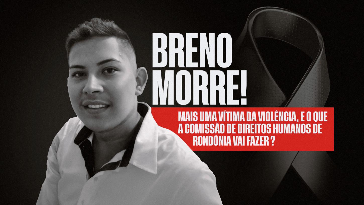 BRENO MORREU! ASSIM COMO OUTRAS VÍTIMAS, DAQUELES QUE ESCOLHERAM FAZER O MAL E O QUE FARÁ A COMISSÃO DE DIREITOS HUMANOS DE RONDÔNIA?