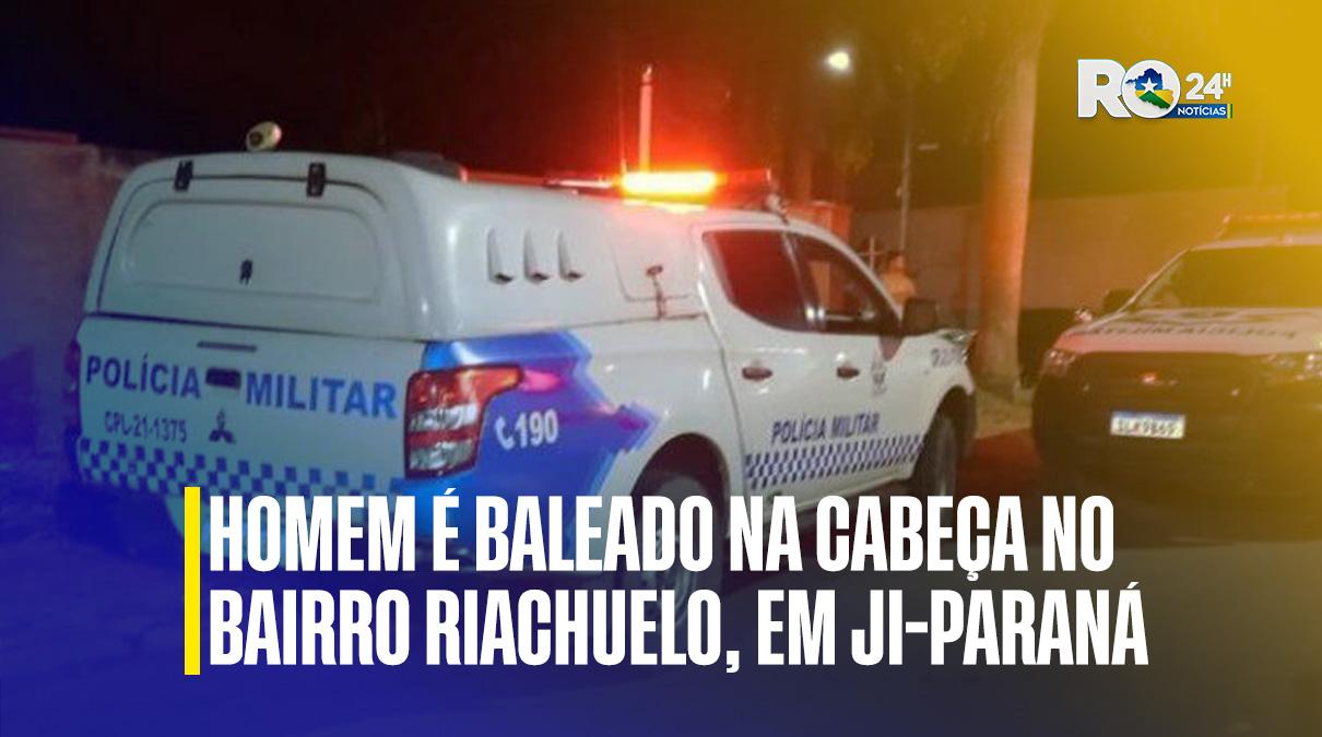 HOMEM É BALEADO NA CABEÇA NO BAIRRO RIACHUELO, EM JI-PARANÁ