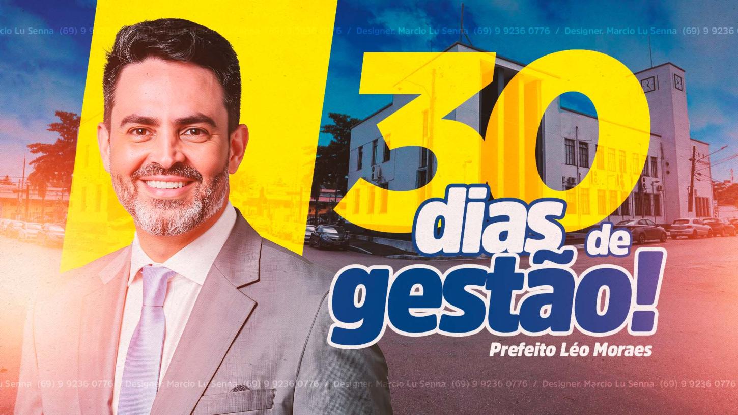 PREFEITO LÉO MORAES APRESENTA O BALANÇO DOS 30 DIAS DA SUA GESTÃO